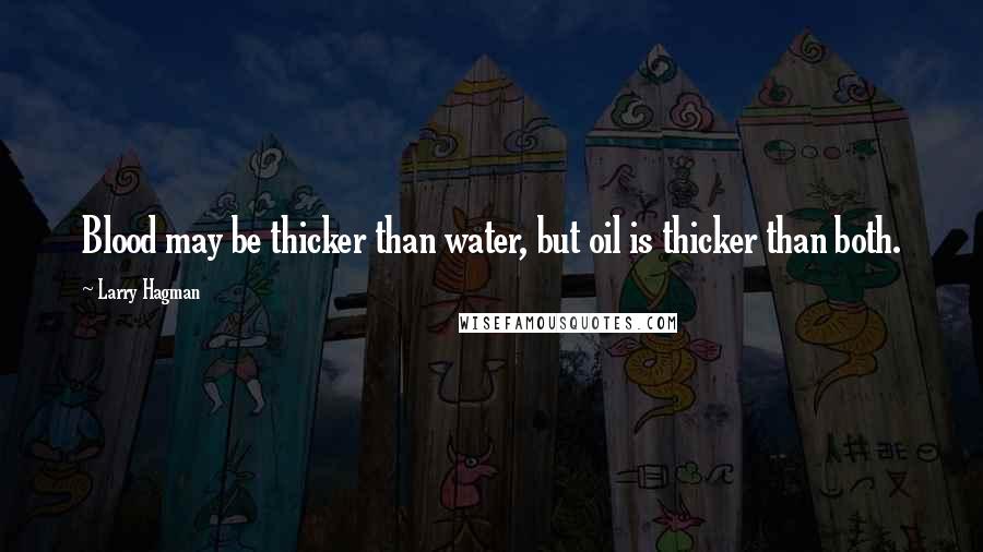 Larry Hagman Quotes: Blood may be thicker than water, but oil is thicker than both.