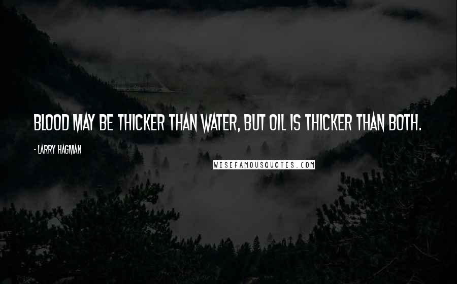 Larry Hagman Quotes: Blood may be thicker than water, but oil is thicker than both.