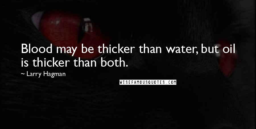 Larry Hagman Quotes: Blood may be thicker than water, but oil is thicker than both.