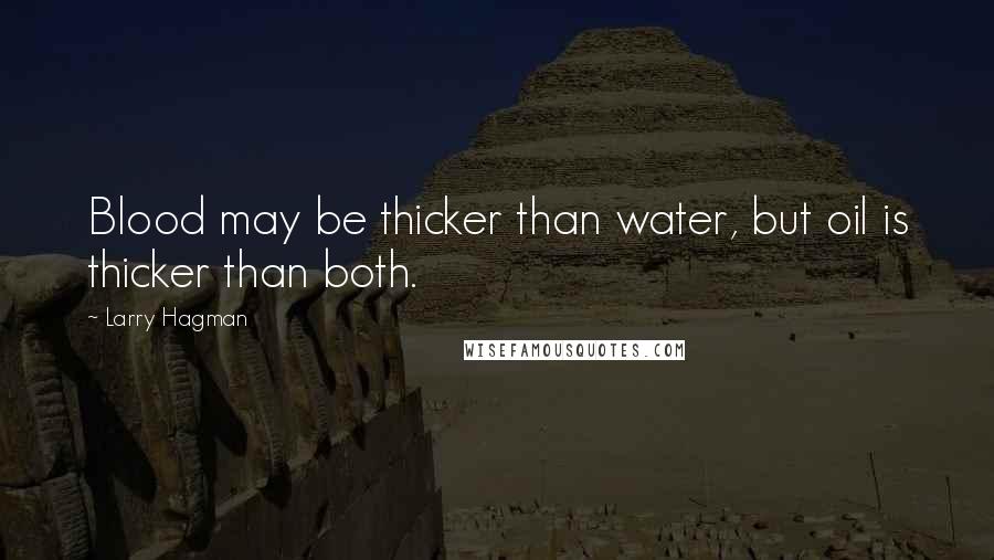 Larry Hagman Quotes: Blood may be thicker than water, but oil is thicker than both.