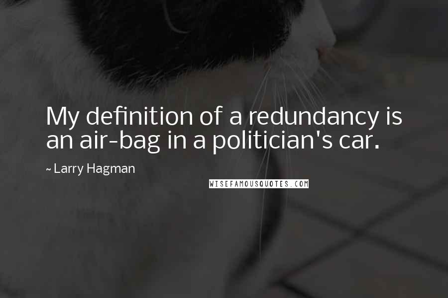 Larry Hagman Quotes: My definition of a redundancy is an air-bag in a politician's car.