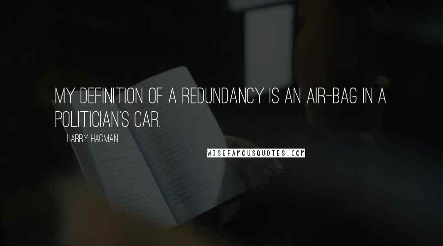 Larry Hagman Quotes: My definition of a redundancy is an air-bag in a politician's car.