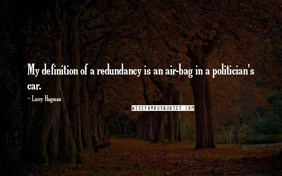 Larry Hagman Quotes: My definition of a redundancy is an air-bag in a politician's car.
