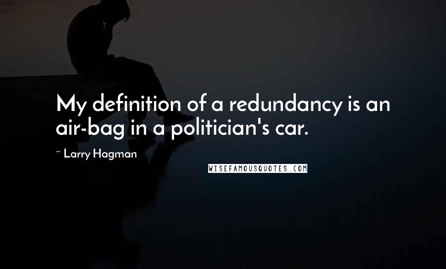 Larry Hagman Quotes: My definition of a redundancy is an air-bag in a politician's car.