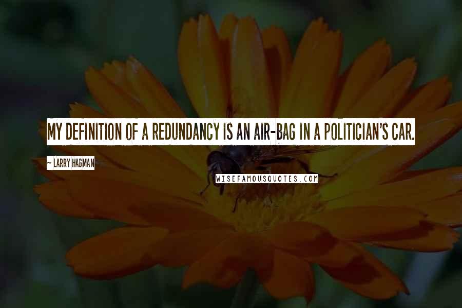 Larry Hagman Quotes: My definition of a redundancy is an air-bag in a politician's car.