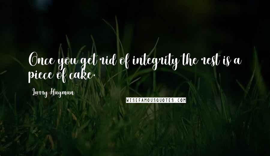 Larry Hagman Quotes: Once you get rid of integrity the rest is a piece of cake.