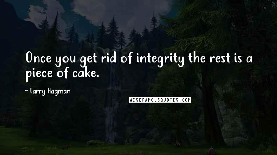 Larry Hagman Quotes: Once you get rid of integrity the rest is a piece of cake.