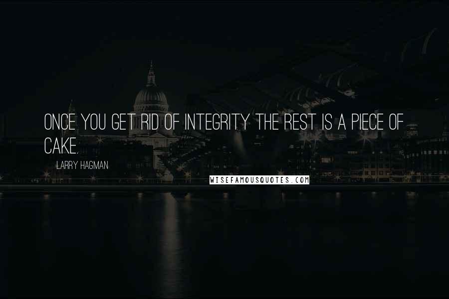Larry Hagman Quotes: Once you get rid of integrity the rest is a piece of cake.