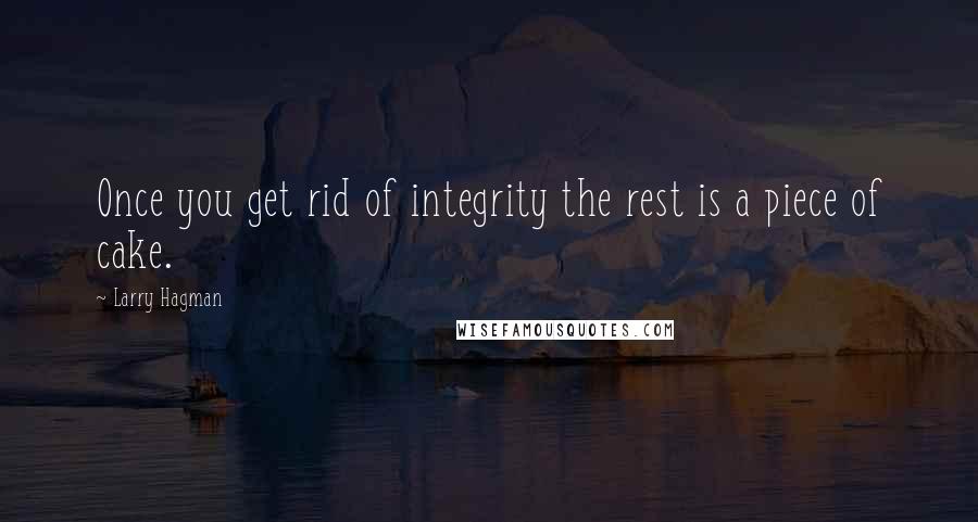 Larry Hagman Quotes: Once you get rid of integrity the rest is a piece of cake.