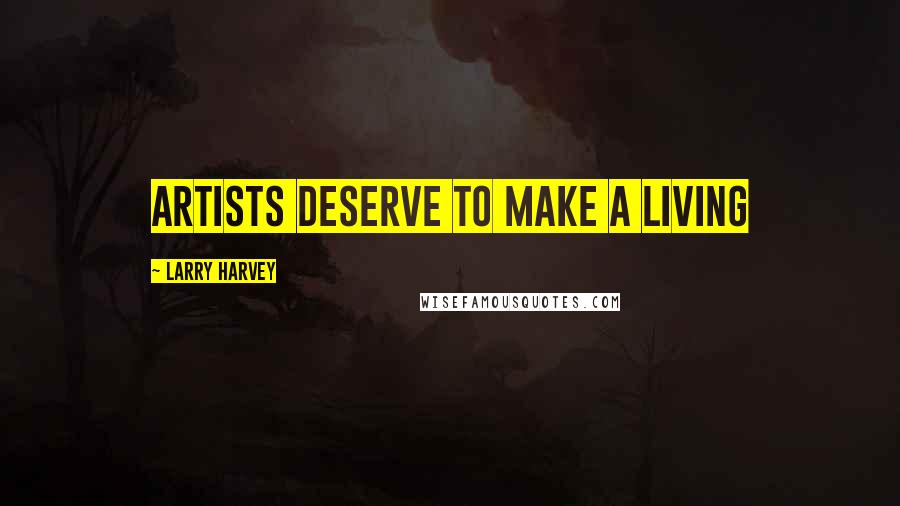 Larry Harvey Quotes: Artists deserve to make a living