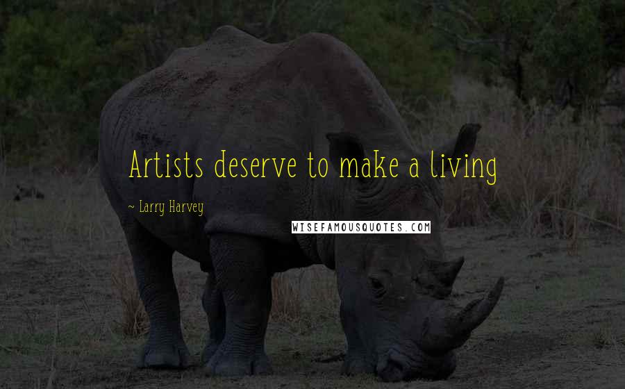 Larry Harvey Quotes: Artists deserve to make a living