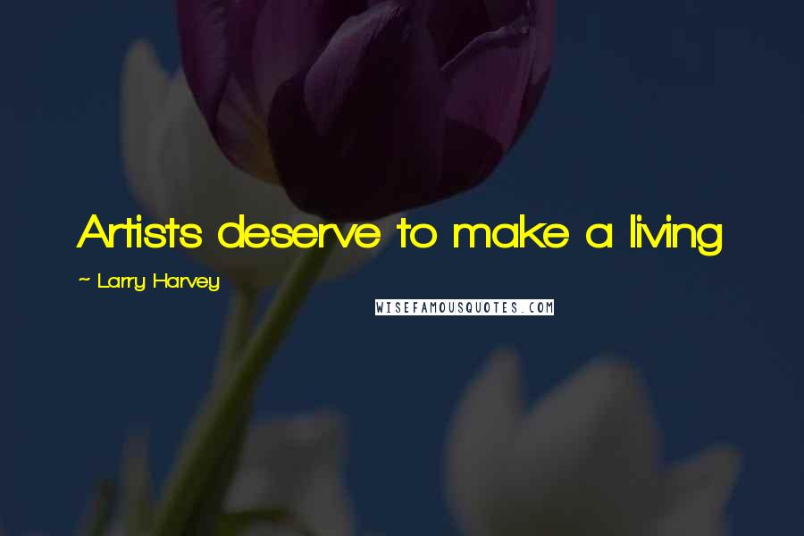 Larry Harvey Quotes: Artists deserve to make a living