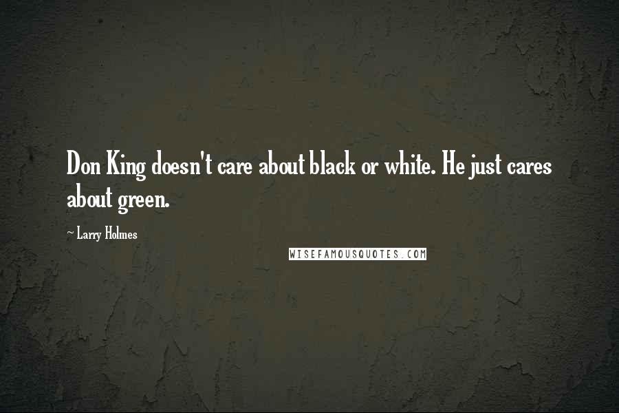 Larry Holmes Quotes: Don King doesn't care about black or white. He just cares about green.