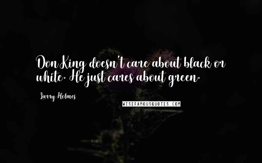 Larry Holmes Quotes: Don King doesn't care about black or white. He just cares about green.