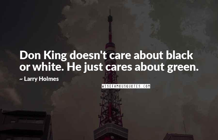 Larry Holmes Quotes: Don King doesn't care about black or white. He just cares about green.