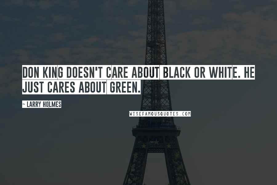 Larry Holmes Quotes: Don King doesn't care about black or white. He just cares about green.