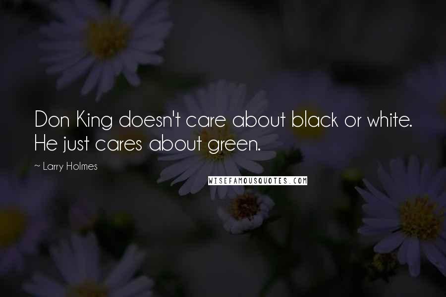 Larry Holmes Quotes: Don King doesn't care about black or white. He just cares about green.
