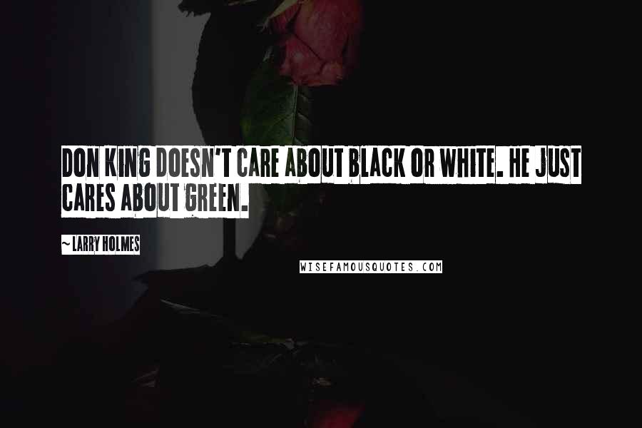 Larry Holmes Quotes: Don King doesn't care about black or white. He just cares about green.