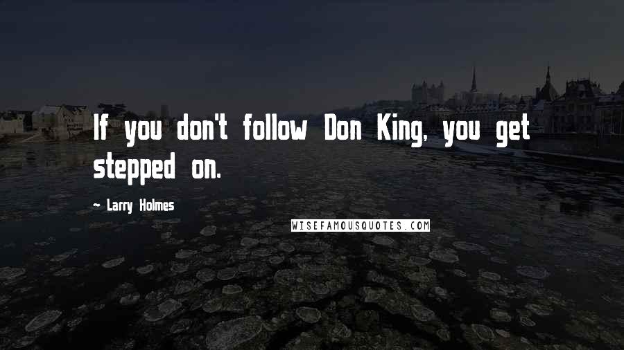 Larry Holmes Quotes: If you don't follow Don King, you get stepped on.