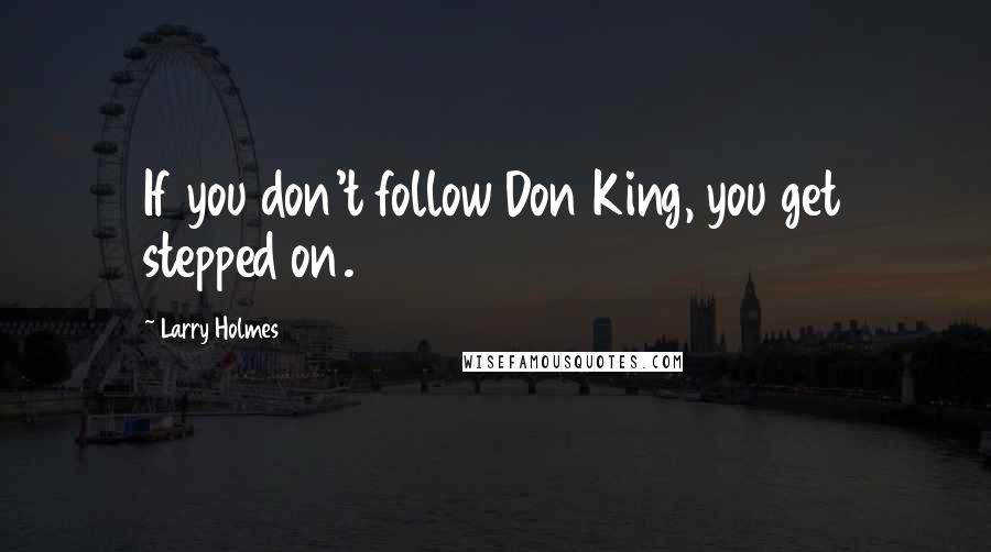 Larry Holmes Quotes: If you don't follow Don King, you get stepped on.