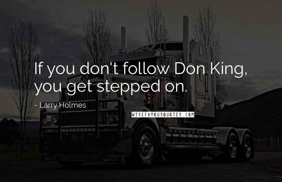 Larry Holmes Quotes: If you don't follow Don King, you get stepped on.