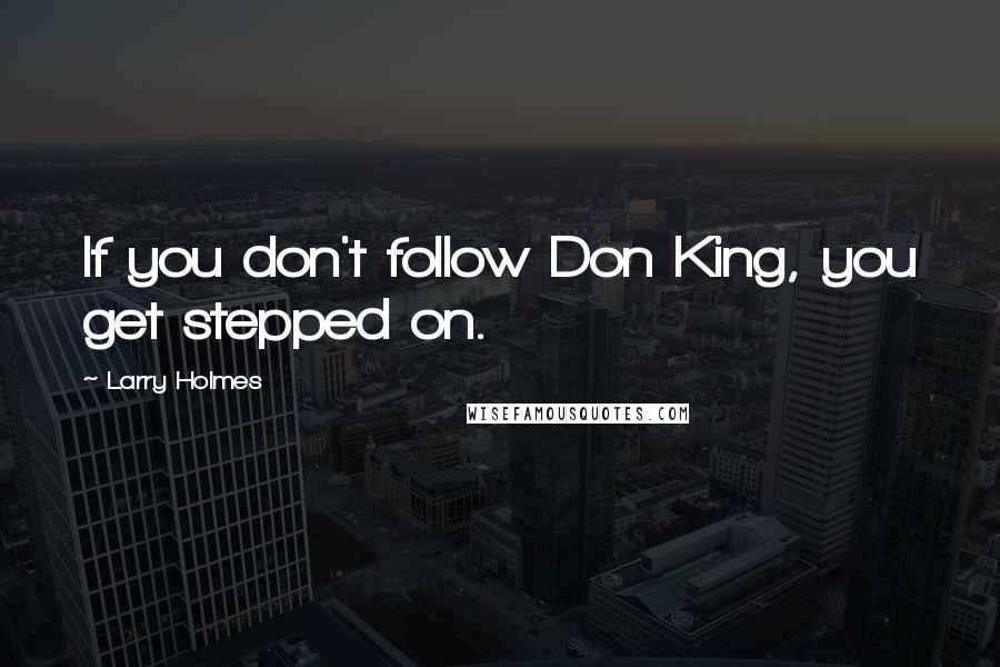 Larry Holmes Quotes: If you don't follow Don King, you get stepped on.