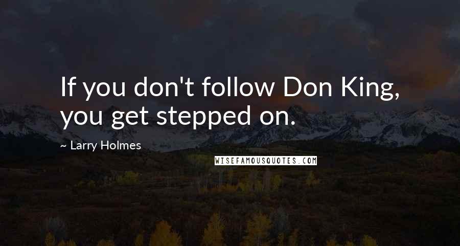 Larry Holmes Quotes: If you don't follow Don King, you get stepped on.