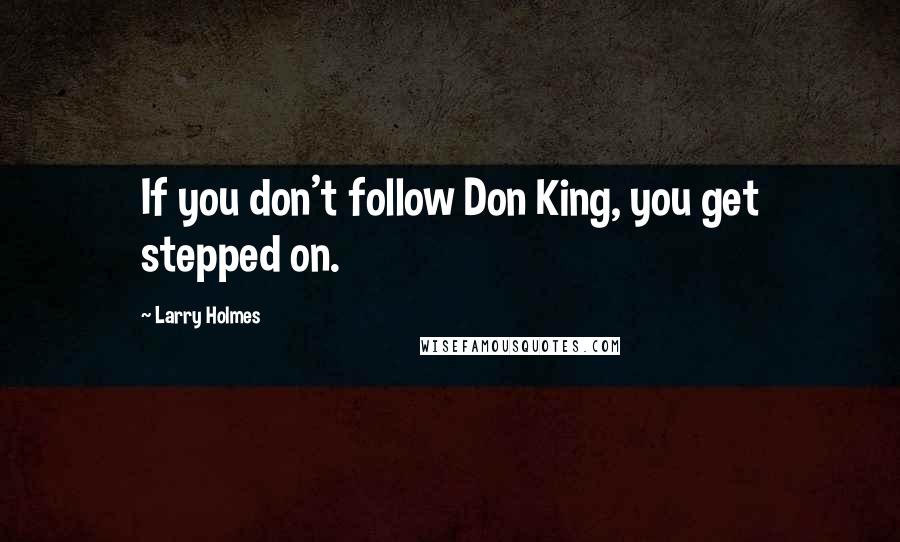 Larry Holmes Quotes: If you don't follow Don King, you get stepped on.