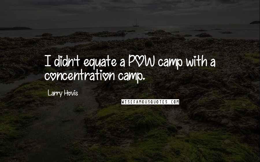 Larry Hovis Quotes: I didn't equate a POW camp with a concentration camp.