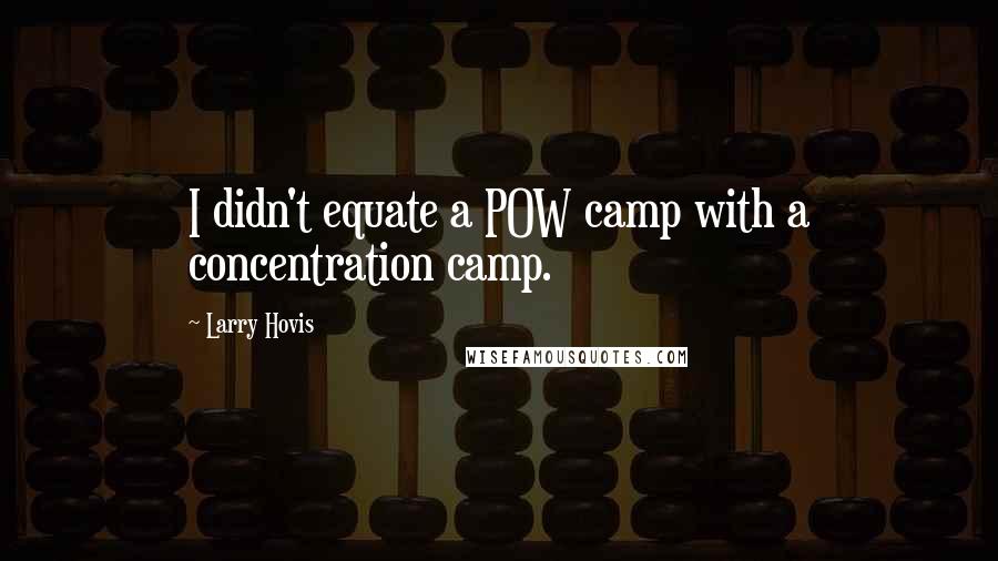 Larry Hovis Quotes: I didn't equate a POW camp with a concentration camp.