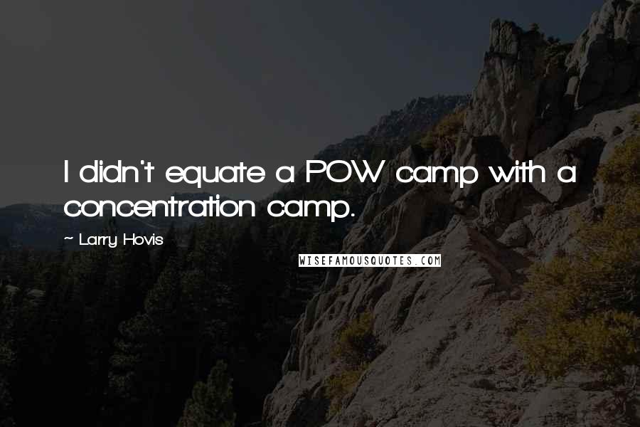 Larry Hovis Quotes: I didn't equate a POW camp with a concentration camp.