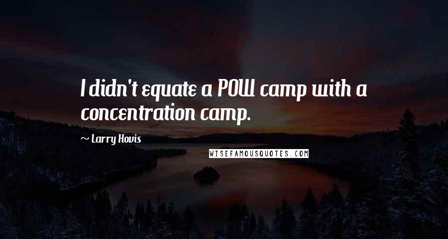 Larry Hovis Quotes: I didn't equate a POW camp with a concentration camp.