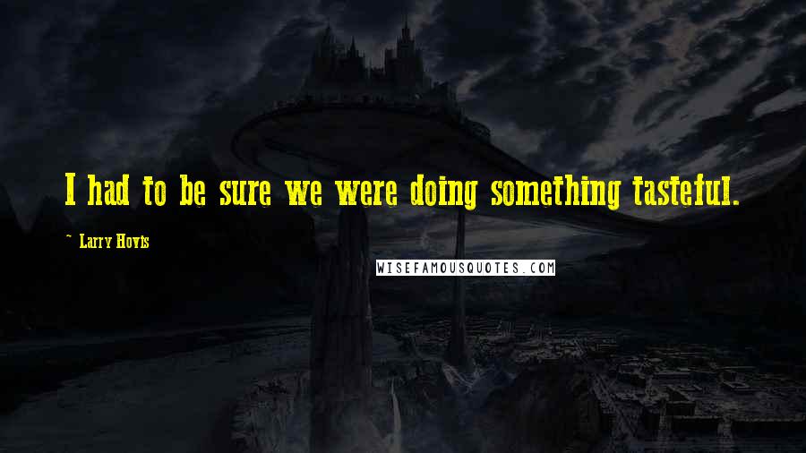 Larry Hovis Quotes: I had to be sure we were doing something tasteful.