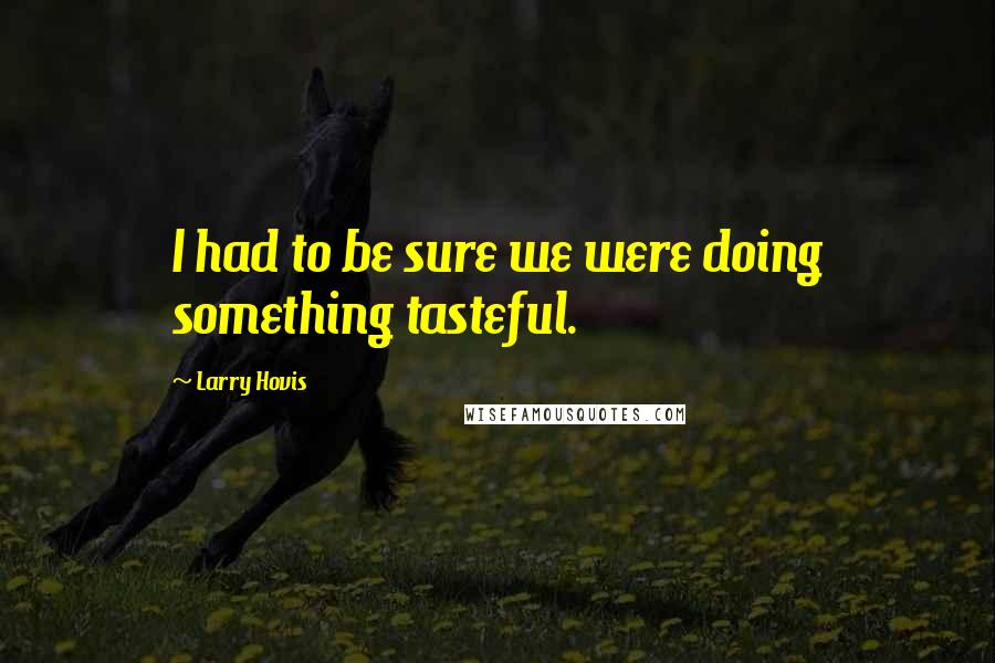 Larry Hovis Quotes: I had to be sure we were doing something tasteful.