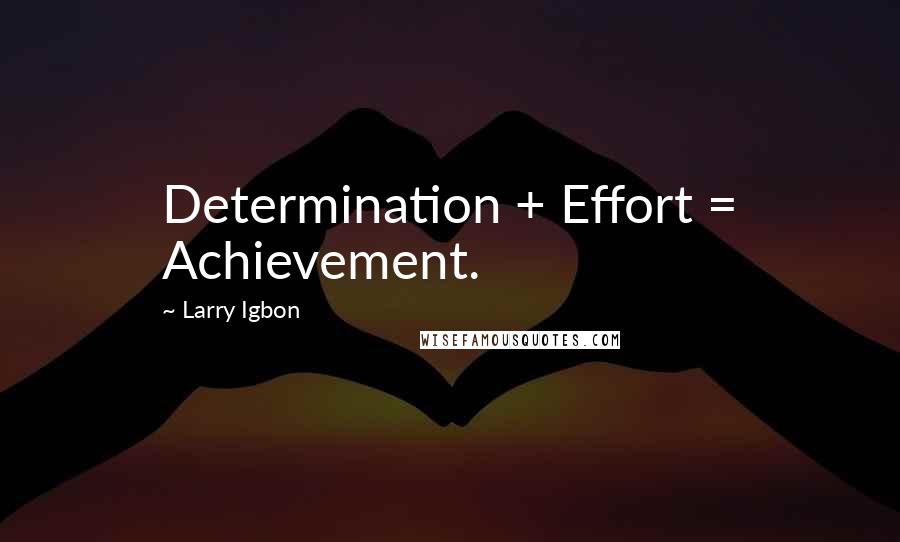 Larry Igbon Quotes: Determination + Effort = Achievement.