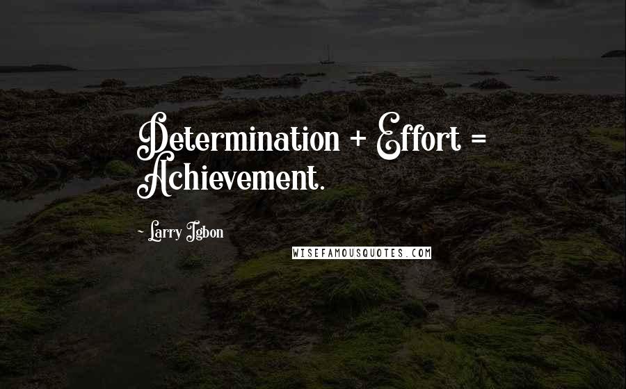Larry Igbon Quotes: Determination + Effort = Achievement.