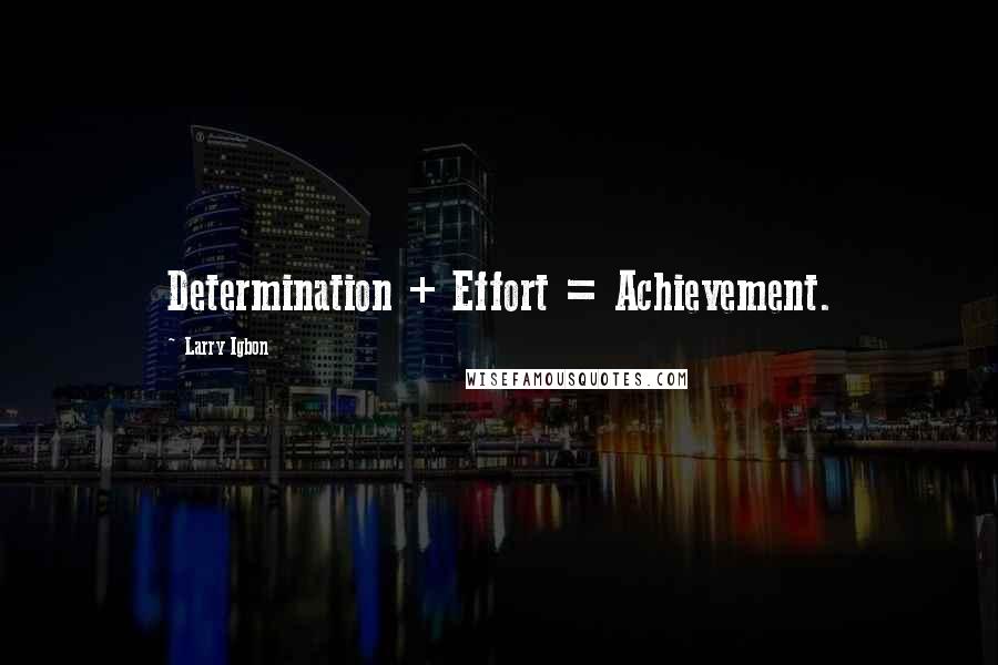 Larry Igbon Quotes: Determination + Effort = Achievement.