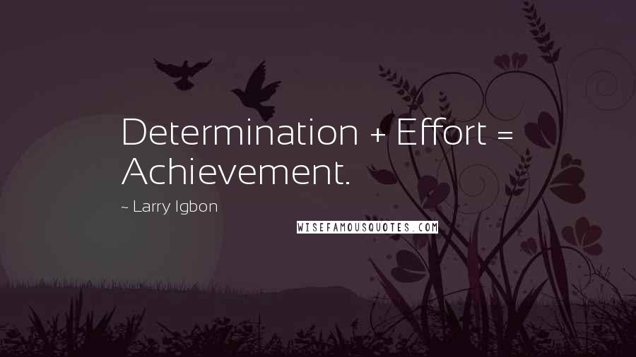 Larry Igbon Quotes: Determination + Effort = Achievement.