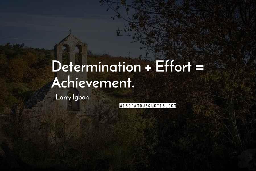 Larry Igbon Quotes: Determination + Effort = Achievement.