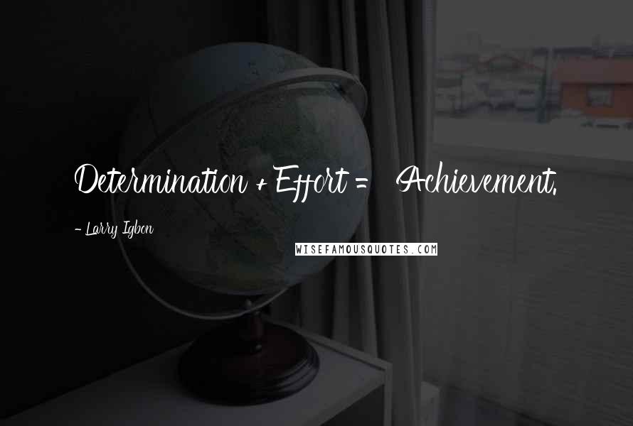Larry Igbon Quotes: Determination + Effort = Achievement.