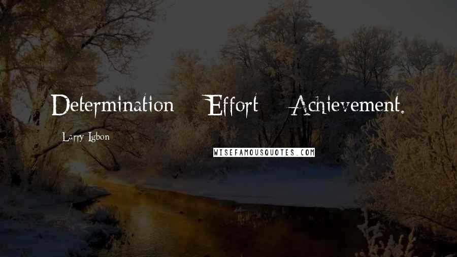 Larry Igbon Quotes: Determination + Effort = Achievement.