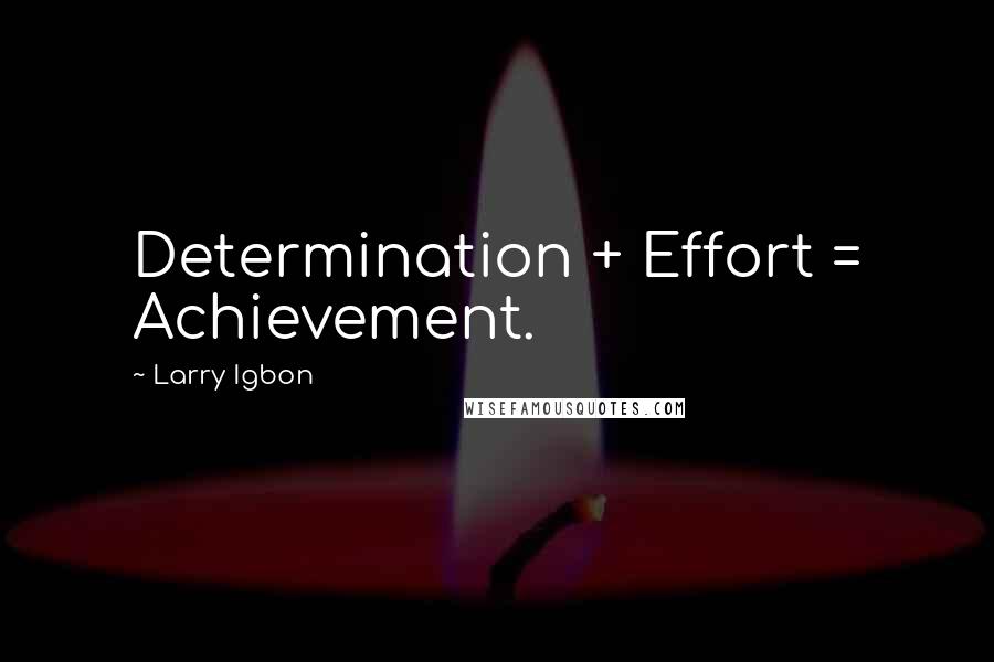 Larry Igbon Quotes: Determination + Effort = Achievement.