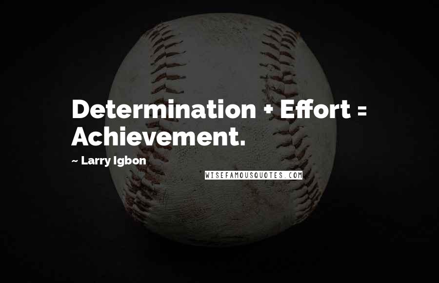 Larry Igbon Quotes: Determination + Effort = Achievement.