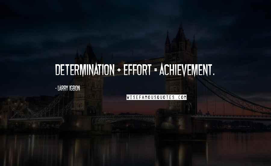 Larry Igbon Quotes: Determination + Effort = Achievement.