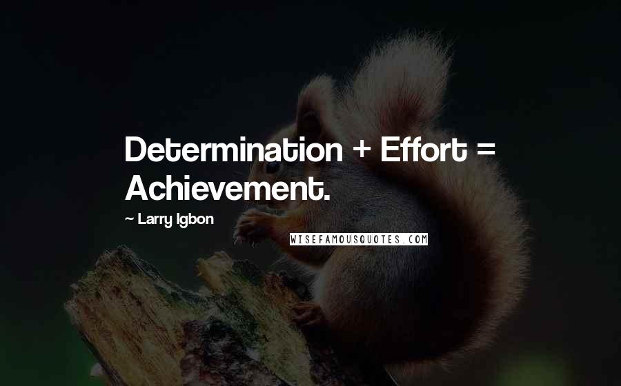 Larry Igbon Quotes: Determination + Effort = Achievement.