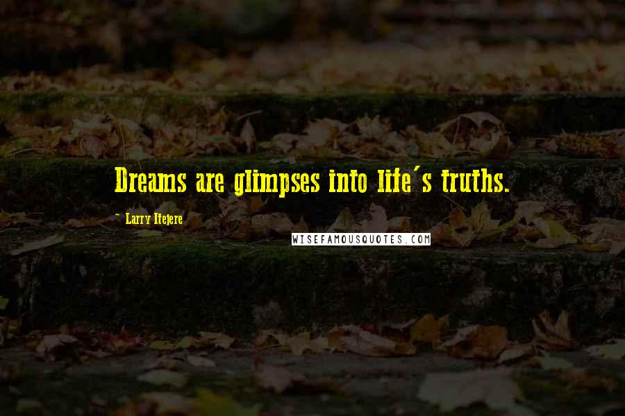 Larry Itejere Quotes: Dreams are glimpses into life's truths.