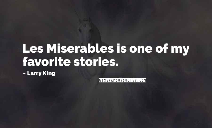 Larry King Quotes: Les Miserables is one of my favorite stories.