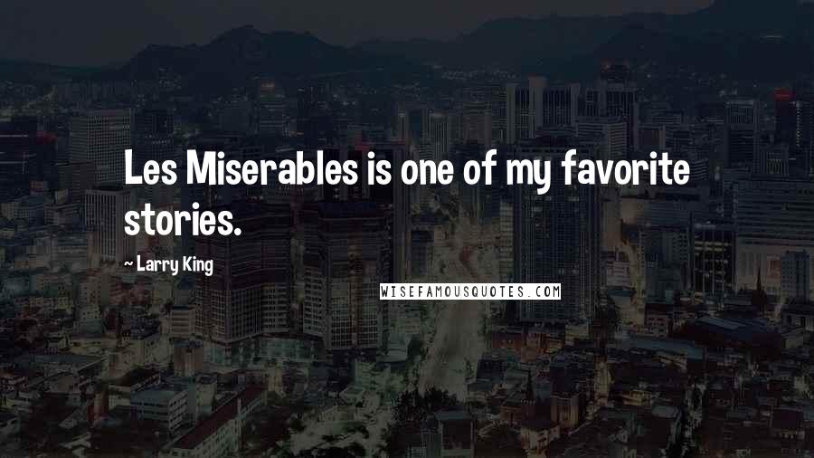 Larry King Quotes: Les Miserables is one of my favorite stories.