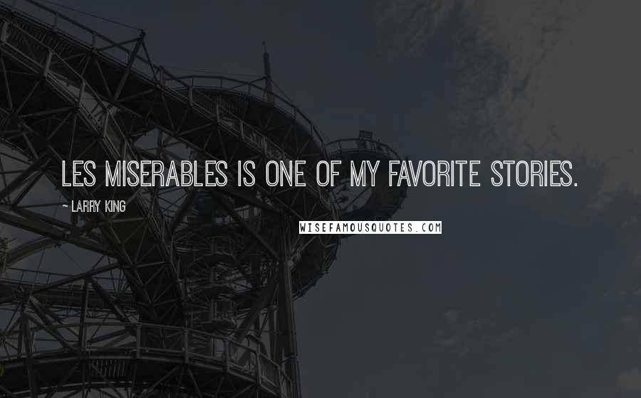 Larry King Quotes: Les Miserables is one of my favorite stories.