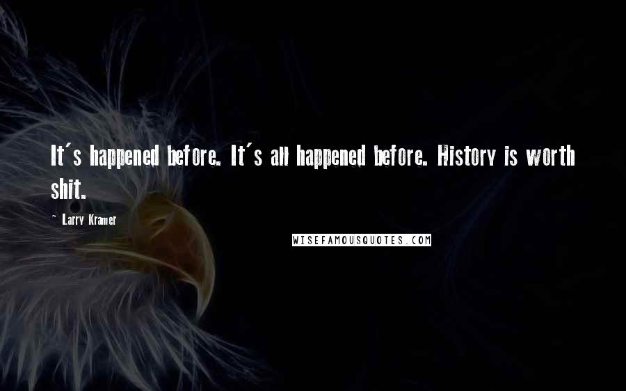 Larry Kramer Quotes: It's happened before. It's all happened before. History is worth shit.